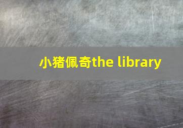 小猪佩奇the library